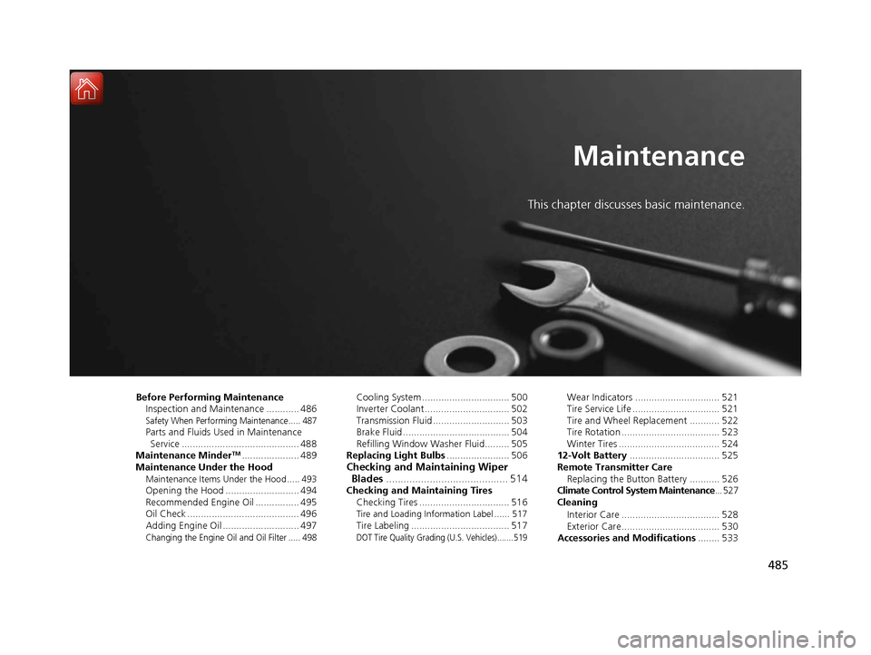 HONDA ACCORD HYBRID 2017 9.G Owners Guide 485
Maintenance
This chapter discusses basic maintenance.
Before Performing MaintenanceInspection and Maintenance ............ 486
Safety When Performing Maintenance..... 487Parts and Fluids Used in M