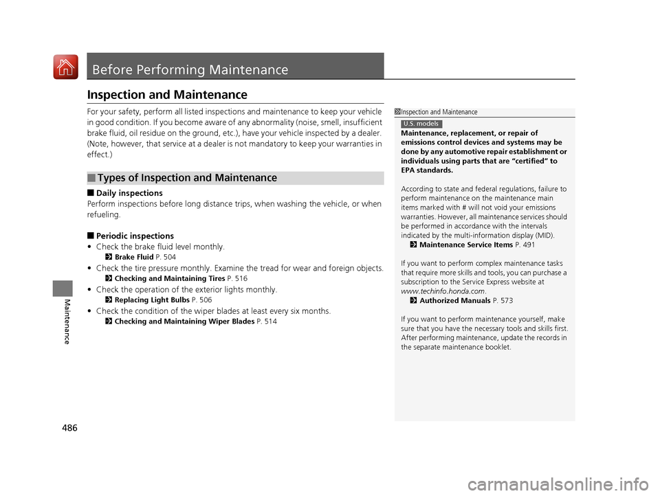 HONDA ACCORD HYBRID 2017 9.G Owners Manual 486
Maintenance
Before Performing Maintenance
Inspection and Maintenance
For your safety, perform all listed inspections and maintenance to keep your vehicle 
in good condition. If you become aware of