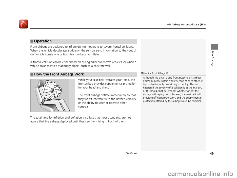 HONDA ACCORD HYBRID 2017 9.G User Guide Continued49
uuAirbags uFront Airbags (SRS)
Safe DrivingFront airbags are designed to inflate duri ng moderate-to-severe frontal collisions. 
When the vehicle decelerates suddenly, the sensors send inf