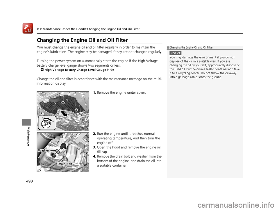 HONDA ACCORD HYBRID 2017 9.G Owners Guide 498
uuMaintenance Under the Hood uChanging the Engine Oil and Oil Filter
Maintenance
Changing the Engine Oil and Oil Filter
You must change the engine oil and oil filter regularly in order to maintain