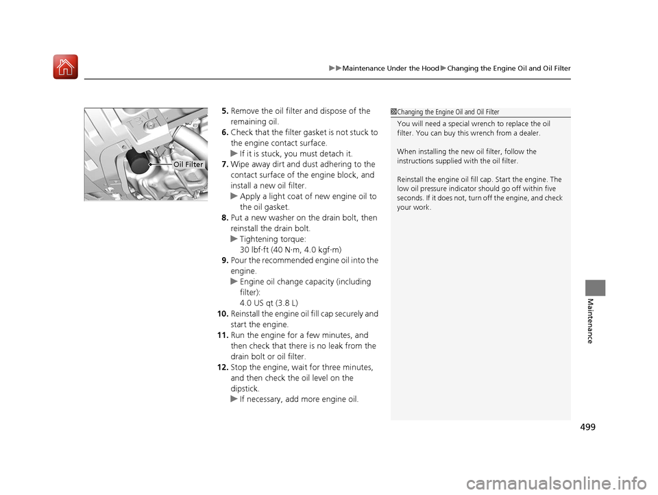 HONDA ACCORD HYBRID 2017 9.G Owners Manual 499
uuMaintenance Under the Hood uChanging the Engine Oil and Oil Filter
Maintenance
5. Remove the oil filter and dispose of the 
remaining oil.
6. Check that the filter gasket is not stuck to 
the en