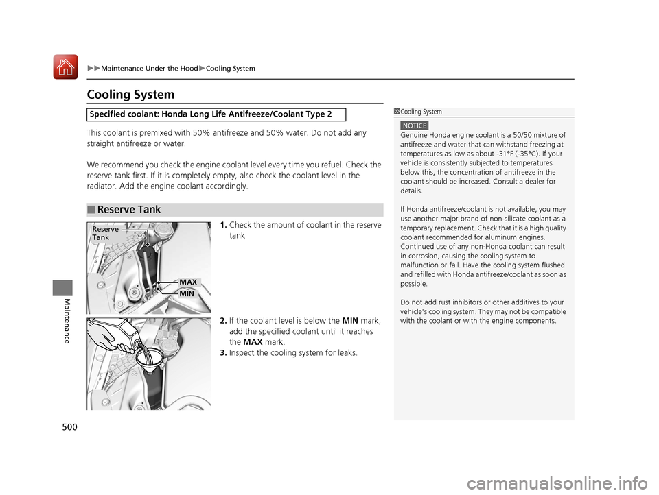HONDA ACCORD HYBRID 2017 9.G Workshop Manual 500
uuMaintenance Under the Hood uCooling System
Maintenance
Cooling System
This coolant is premixed with 50% antifreeze and 50% water. Do not add any 
straight antifreeze or water.
We recommend you c