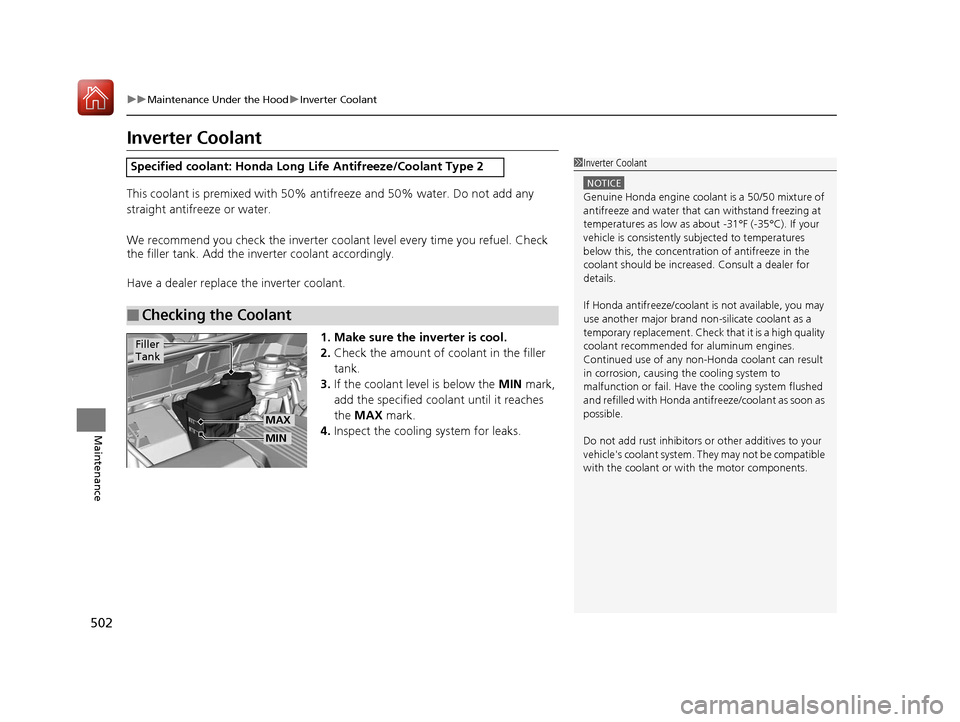 HONDA ACCORD HYBRID 2017 9.G Owners Guide 502
uuMaintenance Under the Hood uInverter Coolant
Maintenance
Inverter Coolant
This coolant is premixed with 50% antifreeze and 50% water. Do not add any 
straight antifreeze or water.
We recommend y