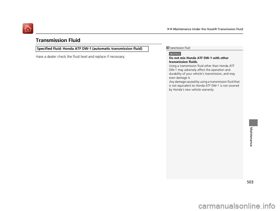 HONDA ACCORD HYBRID 2017 9.G Owners Manual 503
uuMaintenance Under the Hood uTransmission Fluid
Maintenance
Transmission Fluid
Have a dealer check the fluid level and replace if necessary.
Specified fluid: Honda ATF DW-1 (automatic transmissio HONDA ACCORD HYBRID 2017 9.G Owners Manual 503
uuMaintenance Under the Hood uTransmission Fluid
Maintenance
Transmission Fluid
Have a dealer check the fluid level and replace if necessary.
Specified fluid: Honda ATF DW-1 (automatic transmissio
