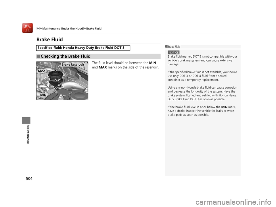 HONDA ACCORD HYBRID 2017 9.G Owners Manual 504
uuMaintenance Under the Hood uBrake Fluid
Maintenance
Brake Fluid
The fluid level should be between the MIN
and MAX marks on the side of the reservoir.
Specified fluid: Honda Heavy Duty Brake HONDA ACCORD HYBRID 2017 9.G Owners Manual 504
uuMaintenance Under the Hood uBrake Fluid
Maintenance
Brake Fluid
The fluid level should be between the MIN
and MAX marks on the side of the reservoir.
Specified fluid: Honda Heavy Duty Brake