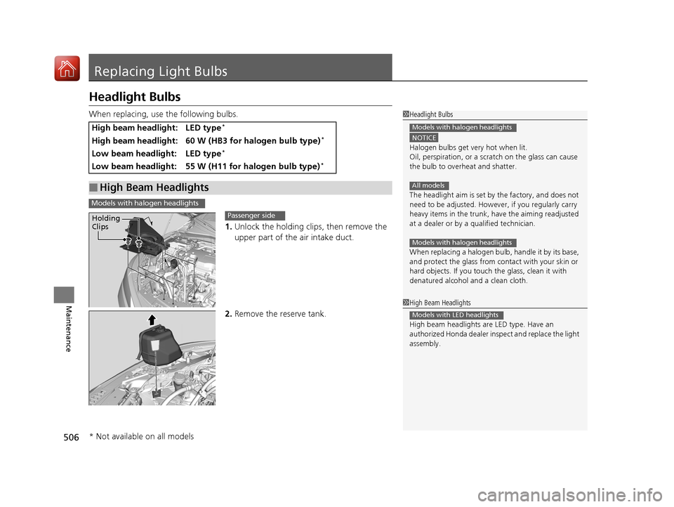 HONDA ACCORD HYBRID 2017 9.G Owners Manual 506
Maintenance
Replacing Light Bulbs
Headlight Bulbs
When replacing, use the following bulbs.1.Unlock the holding clip s, then remove the 
upper part of the air intake duct.
2. Remove the reserve tan