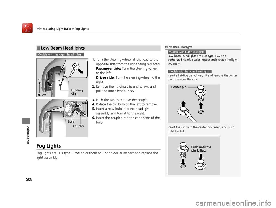 HONDA ACCORD HYBRID 2017 9.G Owners Manual uuReplacing Light Bulbs uFog Lights
508
Maintenance
1. Turn the steering wheel all the way to the 
opposite side from the light being replaced.
Passenger side:  Turn the steering wheel 
to the left.
D