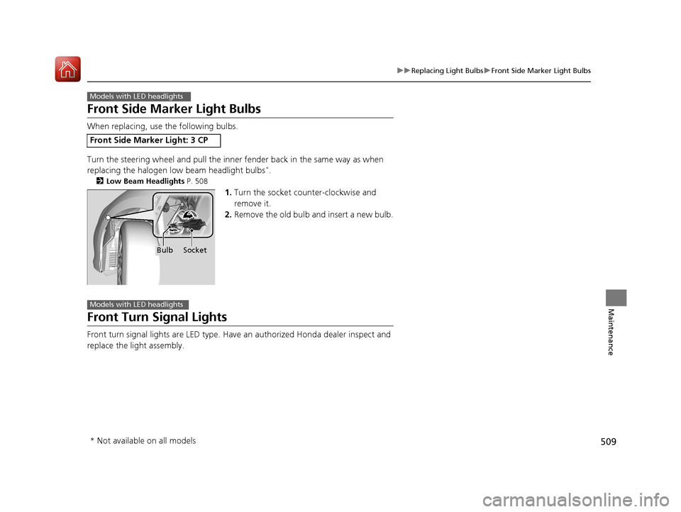 HONDA ACCORD HYBRID 2017 9.G Owners Manual 509
uuReplacing Light Bulbs uFront Side Marker Light Bulbs
Maintenance
Front Side Marker Light Bulbs
When replacing, use the following bulbs.
Turn the steering wheel an d pull the inner fender back in