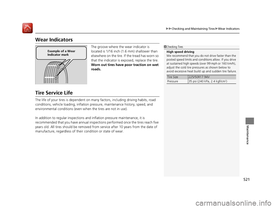 HONDA ACCORD HYBRID 2017 9.G User Guide 521
uuChecking and Maintaining Tires uWear Indicators
Maintenance
Wear Indicators
The groove where the wear indicator is 
located is 1/16 inch (1.6 mm) shallower than 
elsewhere on the tire. If the tr