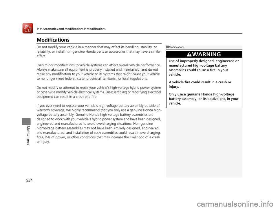 HONDA ACCORD HYBRID 2017 9.G Manual PDF 534
uuAccessories and Modifications uModifications
Maintenance
Modifications
Do not modify your vehicle in a manner that  may affect its handling, stability, or 
reliability, or install non-genuine Ho