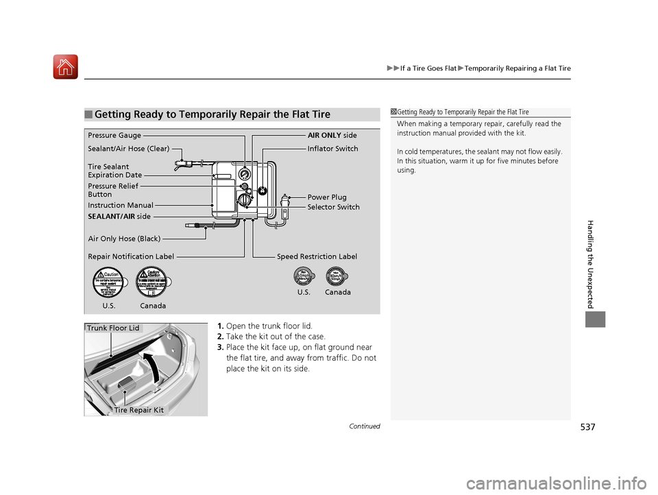 HONDA ACCORD HYBRID 2017 9.G Owners Manual Continued537
uuIf a Tire Goes Flat uTemporarily Repairing a Flat Tire
Handling the Unexpected
1. Open the trunk floor lid.
2. Take the kit out of the case.
3. Place the kit face up, on flat ground nea