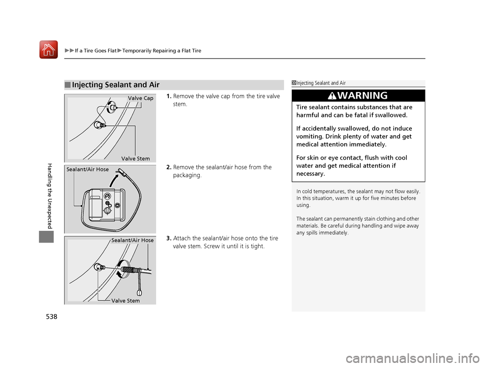 HONDA ACCORD HYBRID 2017 9.G Owners Manual uuIf a Tire Goes Flat uTemporarily Repairing a Flat Tire
538
Handling the Unexpected
1. Remove the valve cap from the tire valve
stem.
2. Remove the sealant/air hose from the
packaging.
3. Attach th HONDA ACCORD HYBRID 2017 9.G Owners Manual uuIf a Tire Goes Flat uTemporarily Repairing a Flat Tire
538
Handling the Unexpected
1. Remove the valve cap from the tire valve
stem.
2. Remove the sealant/air hose from the
packaging.
3. Attach th
