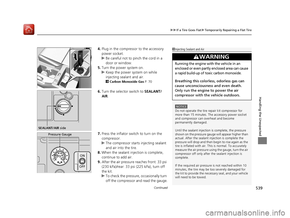 HONDA ACCORD HYBRID 2017 9.G Owners Manual Continued539
uuIf a Tire Goes Flat uTemporarily Repairing a Flat Tire
Handling the Unexpected
4. Plug in the compressor to the accessory 
power socket.
u Be careful not to pinch the cord in a 
door or