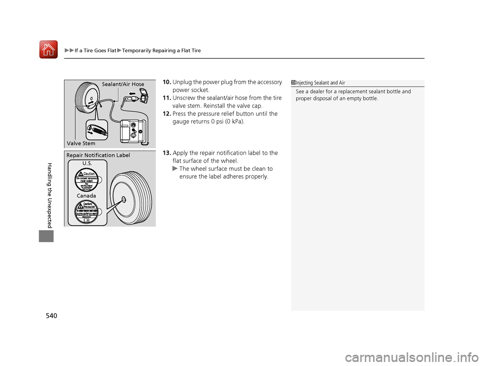 HONDA ACCORD HYBRID 2017 9.G Owners Manual uuIf a Tire Goes Flat uTemporarily Repairing a Flat Tire
540
Handling the Unexpected
10. Unplug the power plug from the accessory
power socket.
11. Unscrew the sealant/air hose from the tire
valve HONDA ACCORD HYBRID 2017 9.G Owners Manual uuIf a Tire Goes Flat uTemporarily Repairing a Flat Tire
540
Handling the Unexpected
10. Unplug the power plug from the accessory
power socket.
11. Unscrew the sealant/air hose from the tire
valve