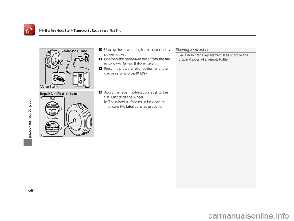 HONDA ACCORD HYBRID 2017 9.G Owners Manual uuIf a Tire Goes Flat uTemporarily Repairing a Flat Tire
540
Handling the Unexpected
10. Unplug the power plug  from the accessory 
power socket.
11. Unscrew the sealant/air hose from the tire 
valve 