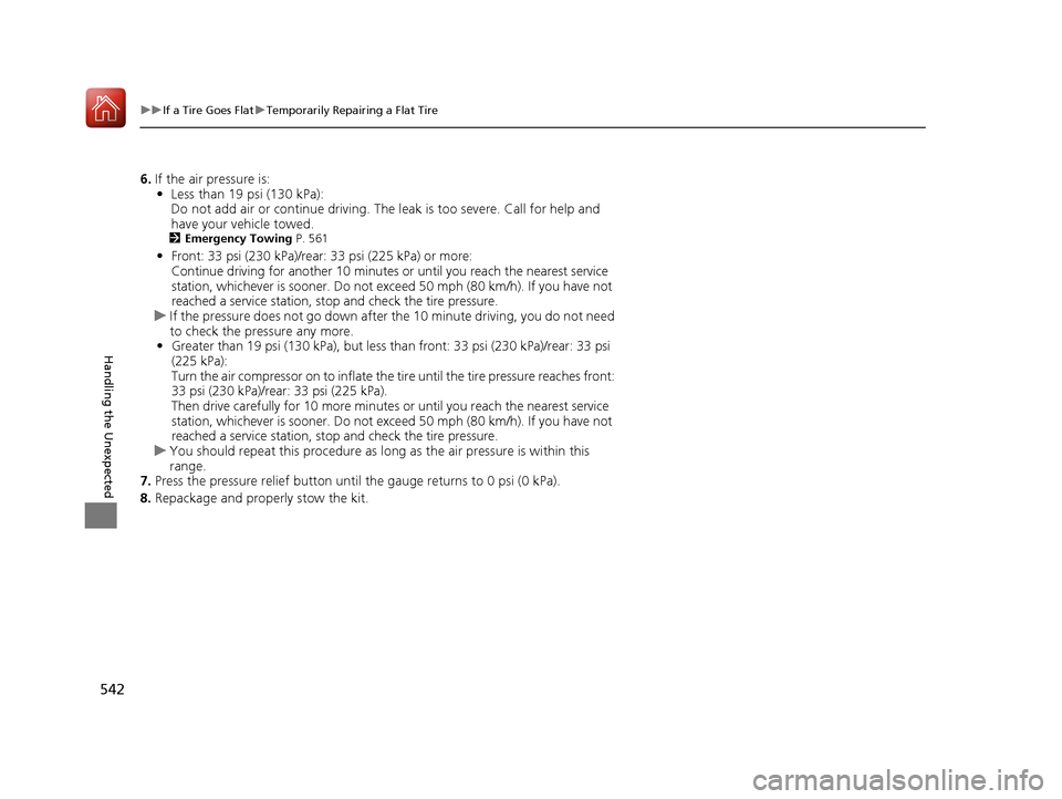 HONDA ACCORD HYBRID 2017 9.G Owners Manual 542
uuIf a Tire Goes Flat uTemporarily Repairing a Flat Tire
Handling the Unexpected
6. If the air pressure is:
• Less than 19 psi (130 kPa): 
Do not add air or continue driving. Th e leak is too se