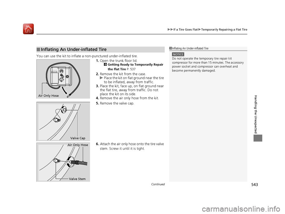 HONDA ACCORD HYBRID 2017 9.G Owners Manual Continued543
uuIf a Tire Goes Flat uTemporarily Repairing a Flat Tire
Handling the Unexpected
You can use the kit to inflate a non-punctured under-inflated tire.
1.Open the trunk floor lid.
2 Getting HONDA ACCORD HYBRID 2017 9.G Owners Manual Continued543
uuIf a Tire Goes Flat uTemporarily Repairing a Flat Tire
Handling the Unexpected
You can use the kit to inflate a non-punctured under-inflated tire.
1.Open the trunk floor lid.
2 Getting