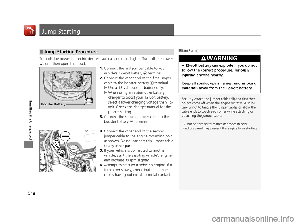 HONDA ACCORD HYBRID 2017 9.G Repair Manual 548
Handling the Unexpected
Jump Starting
Turn off the power to electric devices, such as audio and lights. Turn off the power 
system, then open the hood.1.Connect the first jump er cable to your 
ve