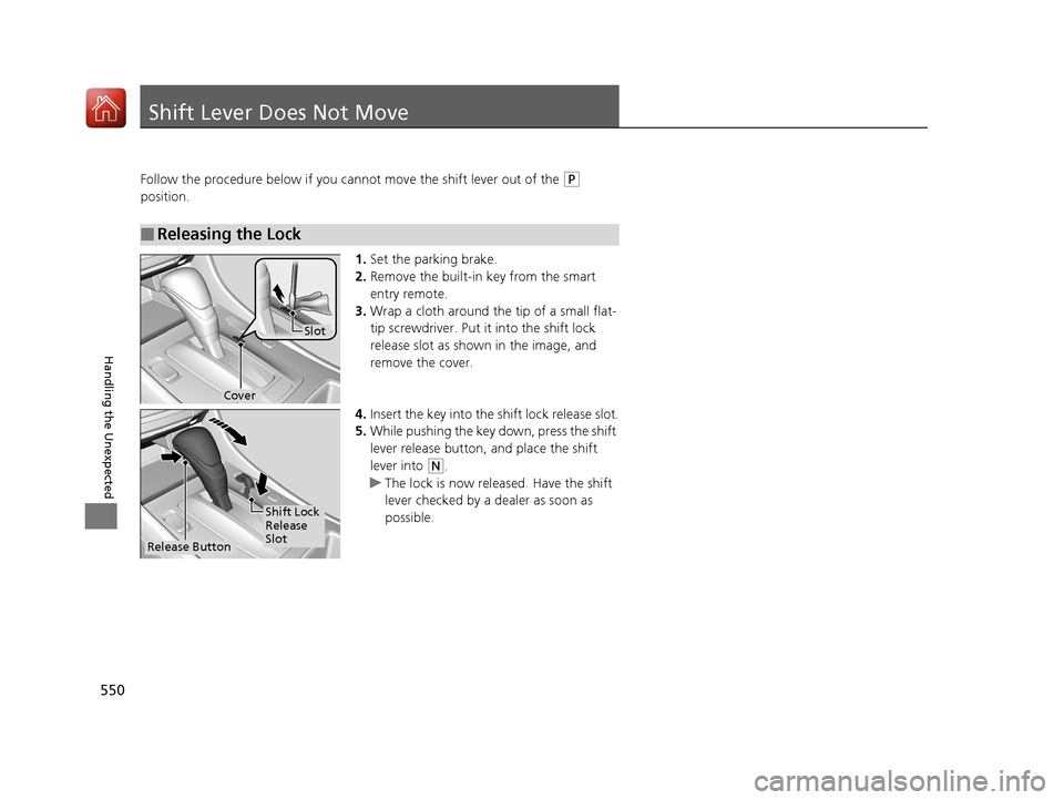 HONDA ACCORD HYBRID 2017 9.G Owners Manual 550
Handling the Unexpected
Shift Lever Does Not Move
Follow the procedure below if you cannot move the shift lever out of the (P
position.
1.Set the parking brake.
2. Remove the built-in key from th HONDA ACCORD HYBRID 2017 9.G Owners Manual 550
Handling the Unexpected
Shift Lever Does Not Move
Follow the procedure below if you cannot move the shift lever out of the (P
position.
1.Set the parking brake.
2. Remove the built-in key from th
