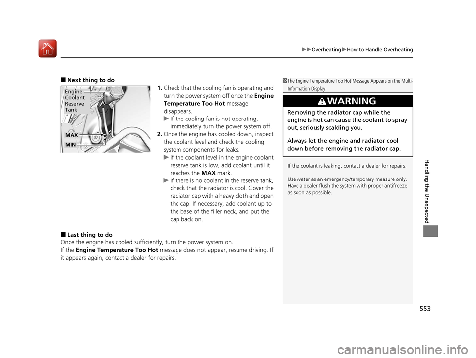 HONDA ACCORD HYBRID 2017 9.G Repair Manual 553
uuOverheating uHow to Handle Overheating
Handling the Unexpected
■Next thing to do
1.Check that the cooling  fan is operating and 
turn the power system off once the  Engine 
Temperature Too Hot