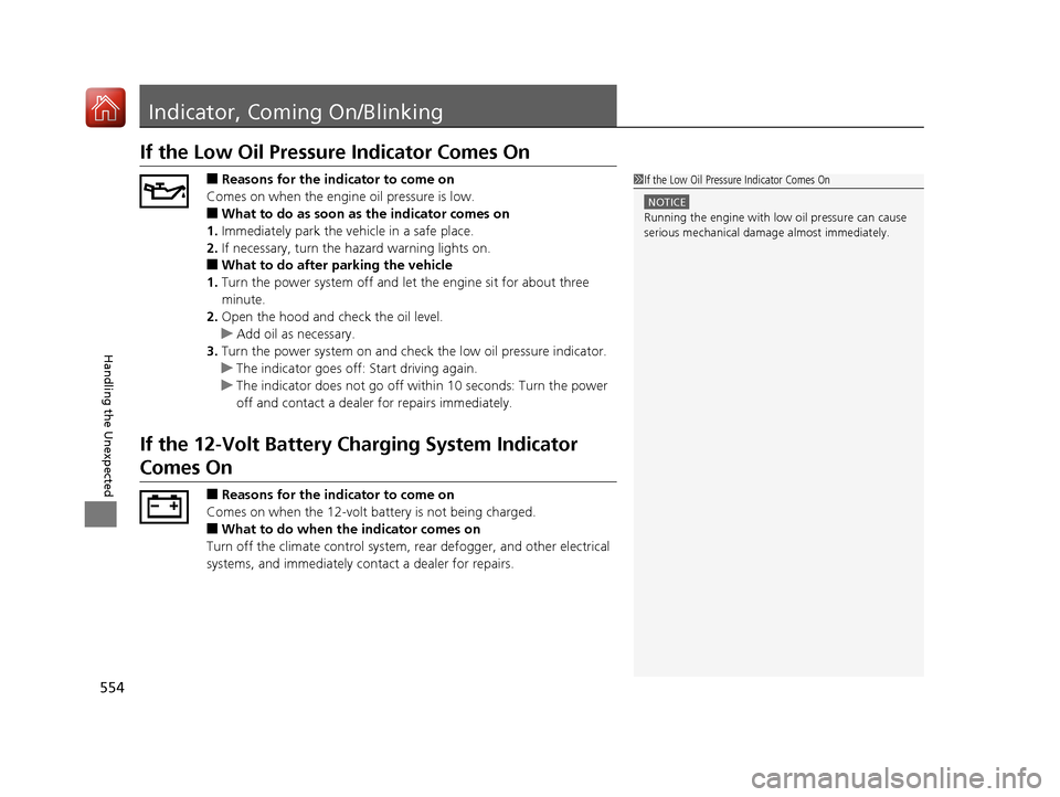 HONDA ACCORD HYBRID 2017 9.G Repair Manual 554
Handling the Unexpected
Indicator, Coming On/Blinking
If the Low Oil Pressure Indicator Comes On
■Reasons for the indicator to come on
Comes on when the engine oil pressure is low.
■What to do