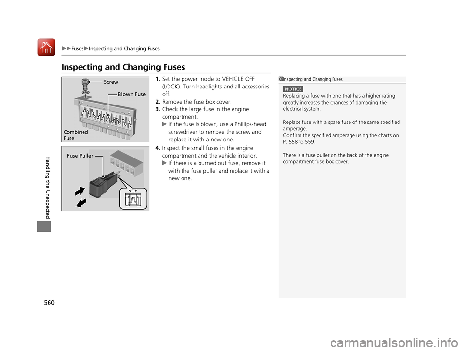 HONDA ACCORD HYBRID 2017 9.G Repair Manual 560
uuFuses uInspecting and Changing Fuses
Handling the Unexpected
Inspecting and Changing Fuses
1. Set the power mode to VEHICLE OFF 
(LOCK). Turn headlight s and all accessories 
off.
2. Remove the 
