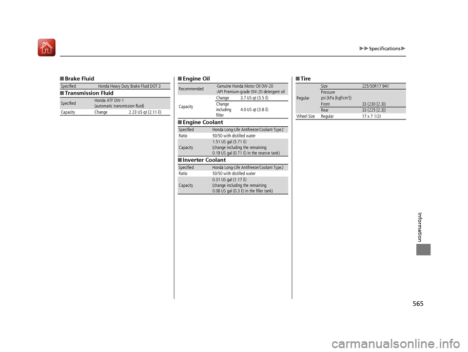 HONDA ACCORD HYBRID 2017 9.G Owners Manual 565
uuSpecifications u
Information
■Brake Fluid
■ Transmission Fluid
SpecifiedHonda Heavy Duty Brake Fluid DOT 3
SpecifiedHonda ATF DW-1
(automatic transmission fluid)
Capacity Change 2.23 US qt (