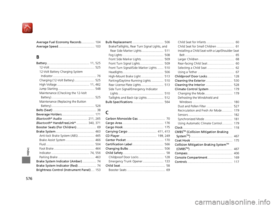HONDA ACCORD HYBRID 2017 9.G Service Manual 576
Index
Average Fuel Economy Records............... 104
Average Speed .......................................... 103
B
Battery................................................. 11, 525
12-Volt ..... HONDA ACCORD HYBRID 2017 9.G Service Manual 576
Index
Average Fuel Economy Records............... 104
Average Speed .......................................... 103
B
Battery................................................. 11, 525
12-Volt .....