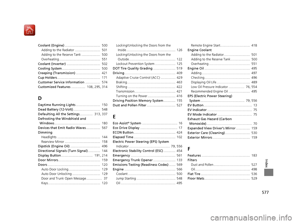 HONDA ACCORD HYBRID 2017 9.G Owners Manual 577
Index
Coolant (Engine)......................................  500
Adding to the Radiator ...........................  501
Adding to the Reserve Tank ....................  500
Overheating .........