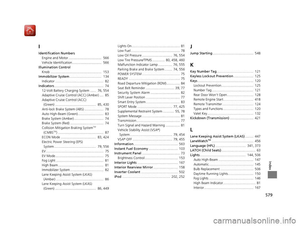 HONDA ACCORD HYBRID 2017 9.G Owners Manual 579
Index
I
Identification NumbersEngine and Motor ...................................  566
Vehicle Identification...............................  566
Illumination Control
Knob .......................