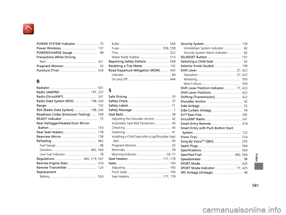 HONDA ACCORD HYBRID 2017 9.G Service Manual 581
Index
POWER SYSTEM Indicator.........................  75
Power Windows .......................................  137
POWER/CHARGE Gauge ............................  99
Precautions While Driving R