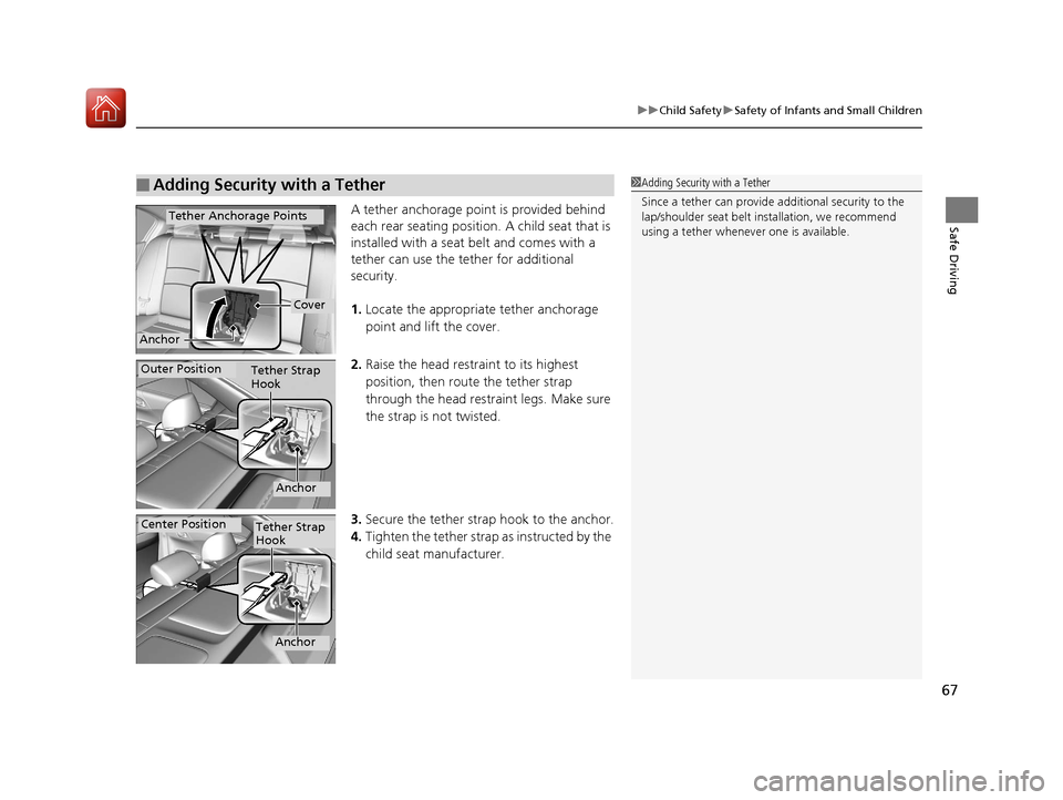 HONDA ACCORD HYBRID 2017 9.G Owners Manual 67
uuChild Safety uSafety of Infants and Small Children
Safe DrivingA tether anchorage point is provided behind 
each rear seating position.  A child seat that is 
installed with a seat belt and comes