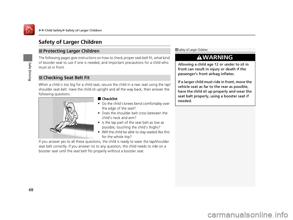 HONDA ACCORD HYBRID 2017 9.G Owners Guide 68
uuChild Safety uSafety of Larger Children
Safe Driving
Safety of Larger Children
The following pages give instructions on how  to check proper seat belt fit, what kind 
of booster seat to use if on