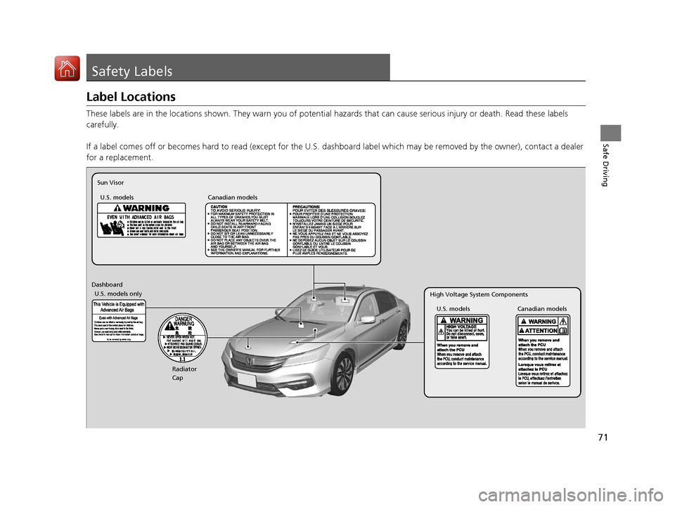 HONDA ACCORD HYBRID 2017 9.G Owners Manual 71
Safe Driving
Safety Labels
Label Locations
These labels are in the locations shown. They warn you of potential hazards that  can cause serious injury or death. Read these labels 
carefully.
If a la