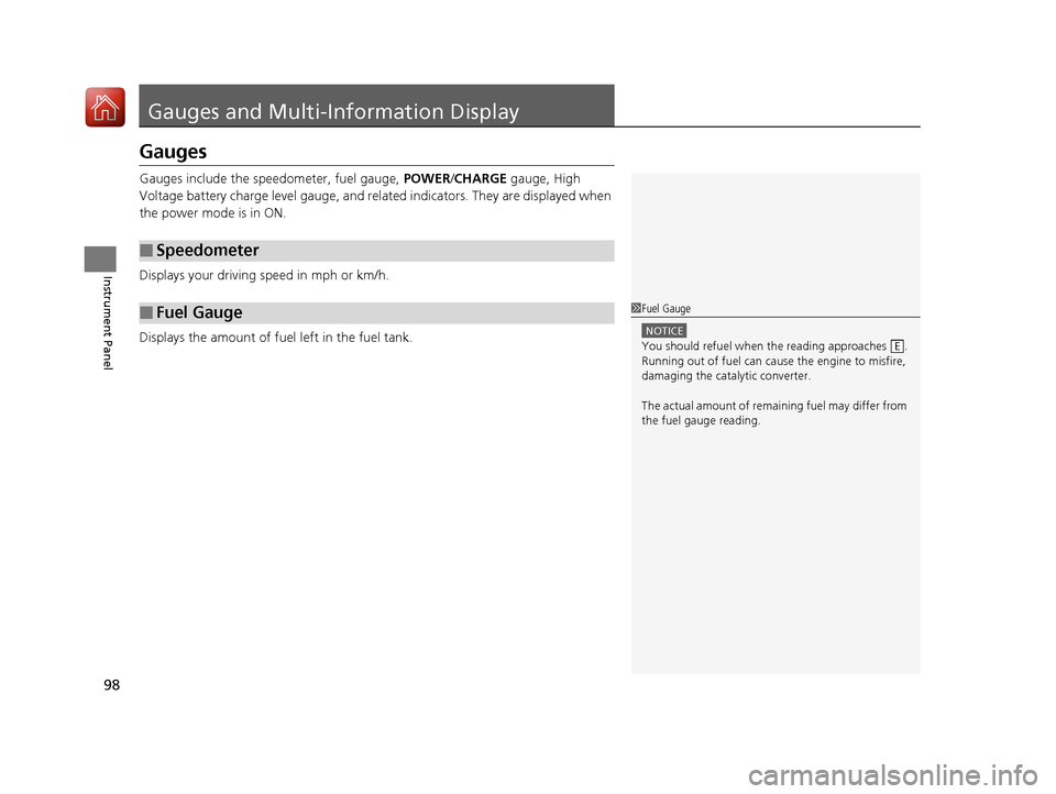 HONDA ACCORD HYBRID 2017 9.G User Guide 98
Instrument Panel
Gauges and Multi-Information Display
Gauges
Gauges include the speedometer, fuel gauge, POWER/CHARGE  gauge, High 
Voltage battery charge level gauge, and related indicators. They 