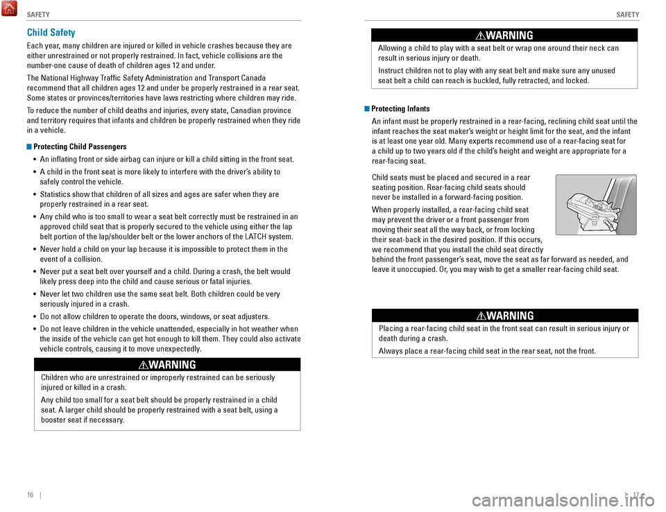 HONDA ACCORD HYBRID 2017 9.G Quick Guide 16    ||    17
       S
AFETYSAFETY
Child Safety
each year, many children are injured or killed in vehicle crashes because they are 
either unrestrained or not properly restrained. In fact, vehicle co