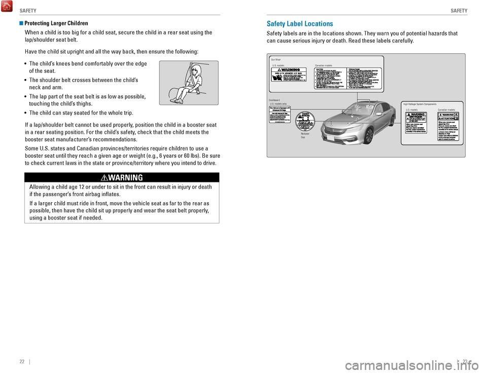 HONDA ACCORD HYBRID 2017 9.G Quick Guide 22    ||    23
       S
AFETYSAFETY
 Protecting Larger Children
When a child is too big for a child seat, secure the child in a rear sea\
t using the 
lap/shoulder seat belt.
Have the child sit uprigh