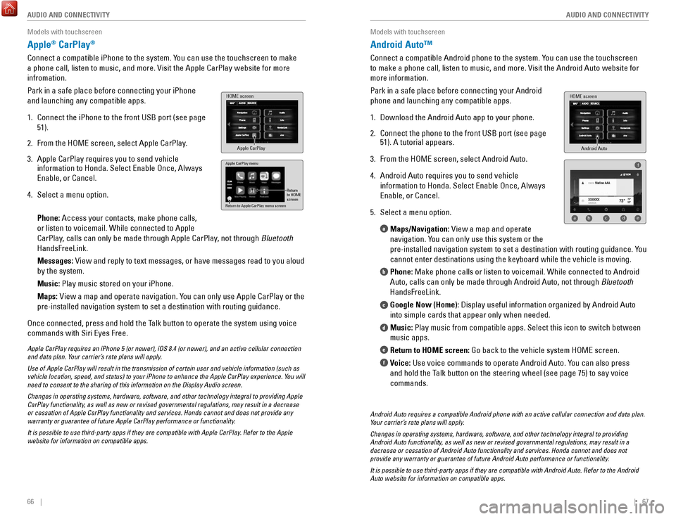 HONDA ACCORD HYBRID 2017 9.G Quick Guide 66    ||    67
       AUDIO AND CONNECTIVITY
AUDIO AND CONNECTIVITY
Models with touchscreen
Apple® CarPlay® 
Connect a compatible iPhone to the system. You can use the touchscreen to make 
a phone c