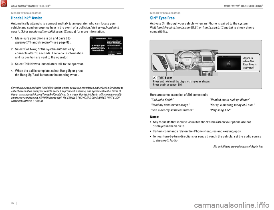 HONDA ACCORD HYBRID 2017 9.G Quick Guide 86    ||    87
Models with touchscreen
HondaLink® Assist
Automatically attempts to connect and talk to an operator who can locate\
 your 
vehicle and send emergency help in the event of a collision. 