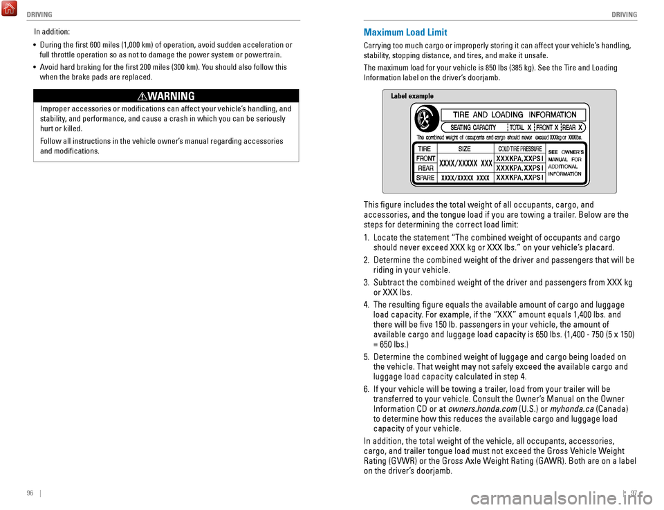 HONDA ACCORD HYBRID 2017 9.G Quick Guide 96    ||    97
       DRIVING
DRIVING
In addition:
•
 During the first 600 miles (1,000 km) of operation, avoid sudden acc\
eleration or 
full throttle operation so as not to damage the power system