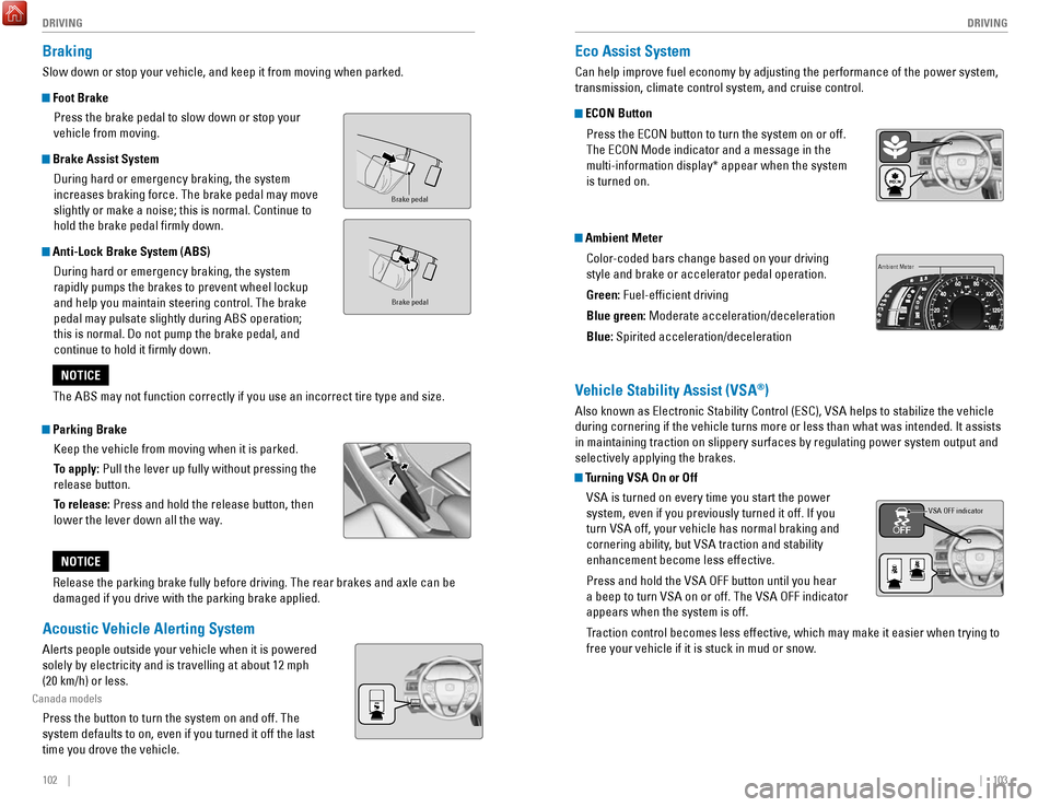 HONDA ACCORD HYBRID 2017 9.G Quick Guide 102    ||    103
       DRIVING
DRIVING
Braking
Slow down or stop your vehicle, and keep it from moving when parked.
 Foot Brake
Press the brake pedal to slow down or stop your 
vehicle from moving. 

