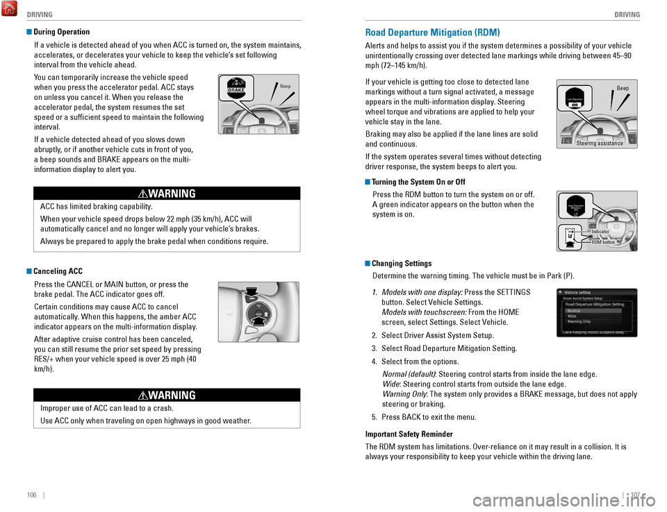 HONDA ACCORD HYBRID 2017 9.G Quick Guide 106    ||    107
       DRIVING
DRIVING
 During Operation
If a vehicle is detected ahead of you when ACC is turned on, the system \
maintains, 
accelerates, or decelerates your vehicle to keep the veh