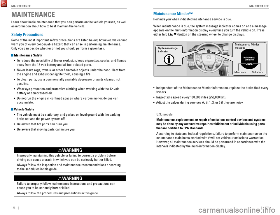 HONDA ACCORD HYBRID 2017 9.G Quick Guide 126    ||    127
       M
AINTENANCEMAINTENANCE
MAINTENANCE
Learn about basic maintenance that you can perform on the vehicle yourse\
lf, as well 
as information about how to best maintain the vehicle