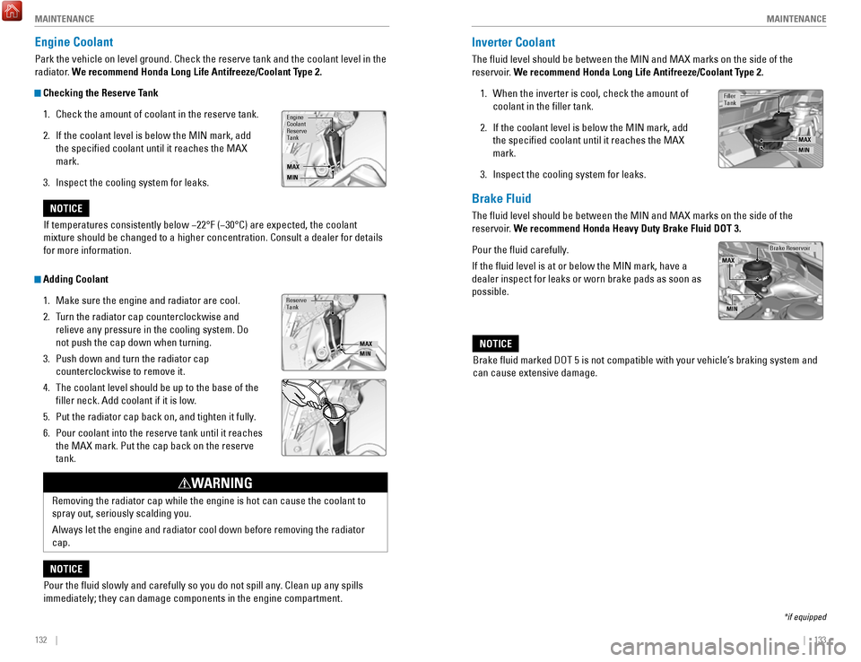 HONDA ACCORD HYBRID 2017 9.G Quick Guide 132    ||    133
       M
AINTENANCEMAINTENANCE
Engine Coolant
Park the vehicle on level ground. Check the reserve tank and the coolant\
 level in the 
radiator. We recommend Honda Long Life Antifreez