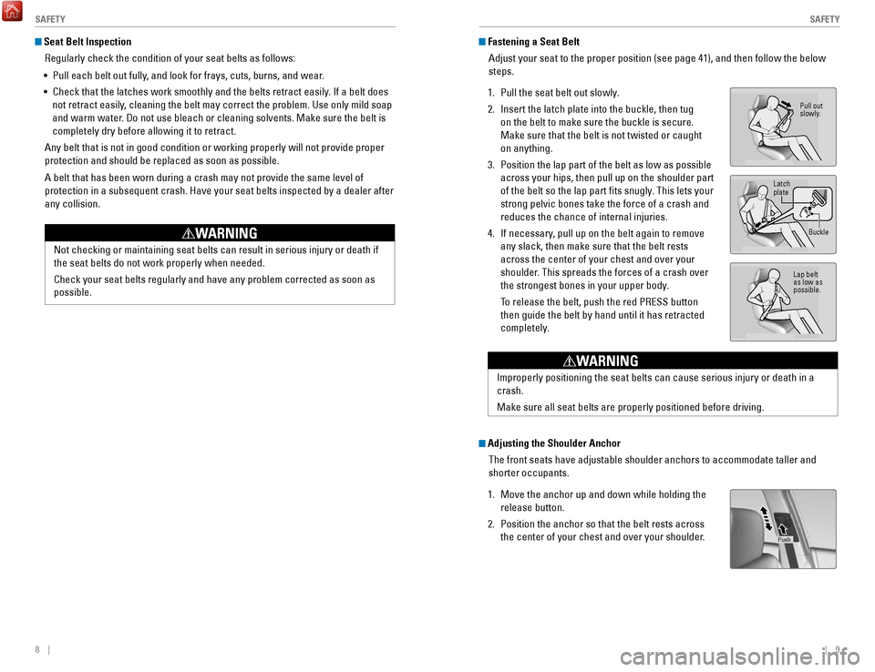 HONDA ACCORD HYBRID 2017 9.G Quick Guide 8    ||    9
       S
AFETYSAFETY
 Seat Belt Inspection
regularly check the condition of your seat belts as follows: 
•
 Pull each belt out fully, and look for frays, cuts, burns, and wear.
•
 Che