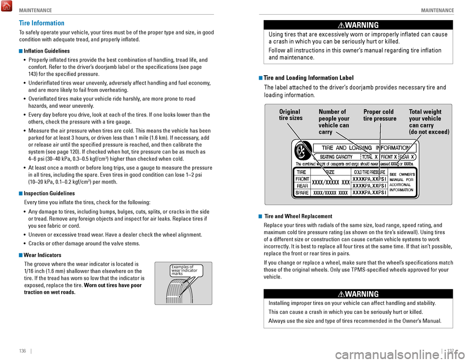 HONDA ACCORD HYBRID 2017 9.G Quick Guide 136    ||    137
       M
AINTENANCEMAINTENANCE
Tire Information
To safely operate your vehicle, your tires must be of the proper type and\
 size, in good 
condition with adequate tread, and properly 