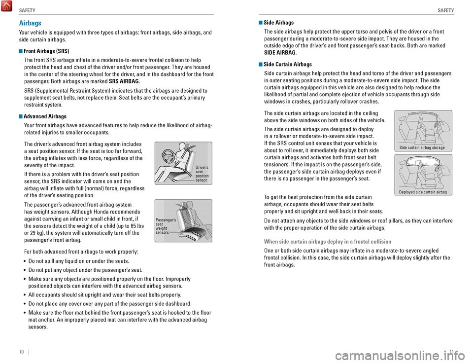 HONDA ACCORD HYBRID 2017 9.G Quick Guide 10    ||    11
       S
AFETYSAFETY
Airbags
Your vehicle is equipped with three types of airbags: front airbags, side\
 airbags, and 
side curtain airbags.
 Front Airbags (SRS)
The front S
rS airbags 