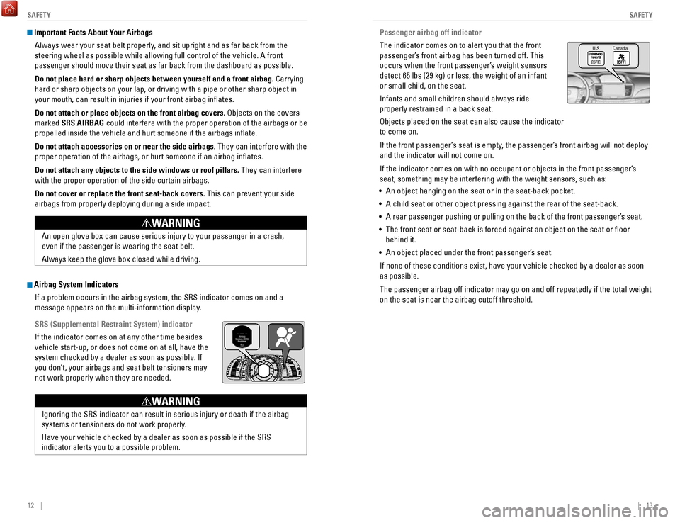 HONDA ACCORD HYBRID 2017 9.G Quick Guide 12 || 13
S
AFETYSAFETY
Important Facts About Your Airbags
Always wear your seat belt properly, and sit upright and as far back from the
steering wheel as possible while allowing full co HONDA ACCORD HYBRID 2017 9.G Quick Guide 12 || 13
S
AFETYSAFETY
Important Facts About Your Airbags
Always wear your seat belt properly, and sit upright and as far back from the
steering wheel as possible while allowing full co