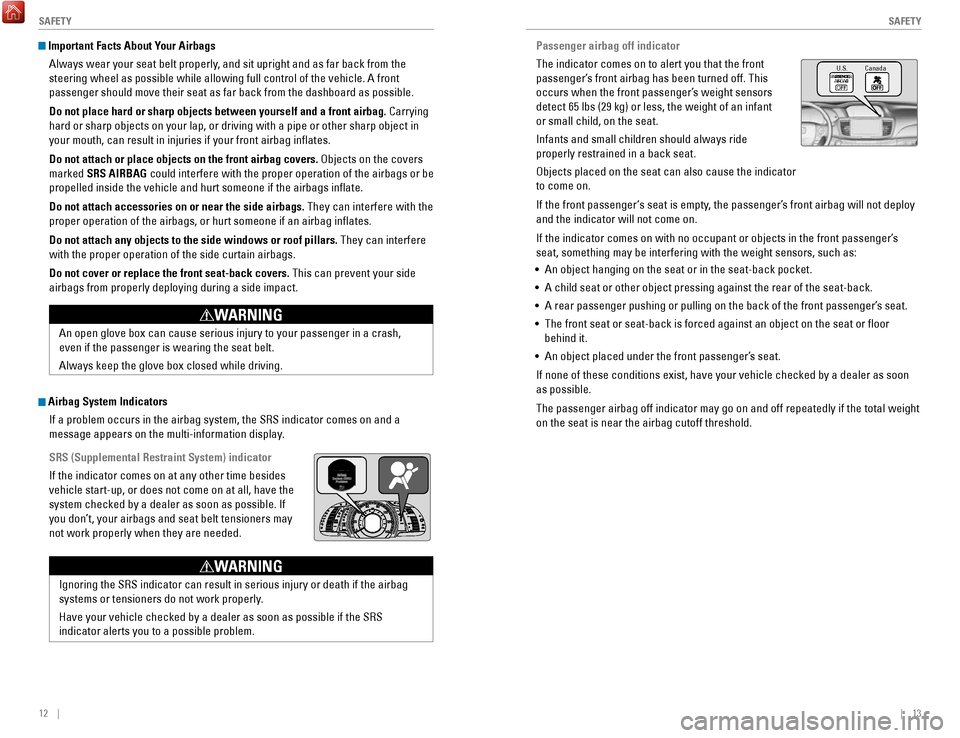 HONDA ACCORD HYBRID 2017 9.G Quick Guide 12    ||    13
       S
AFETYSAFETY
 Important Facts About Your Airbags
Always wear your seat belt properly, and sit upright and as far back from the 
steering wheel as possible while allowing full co