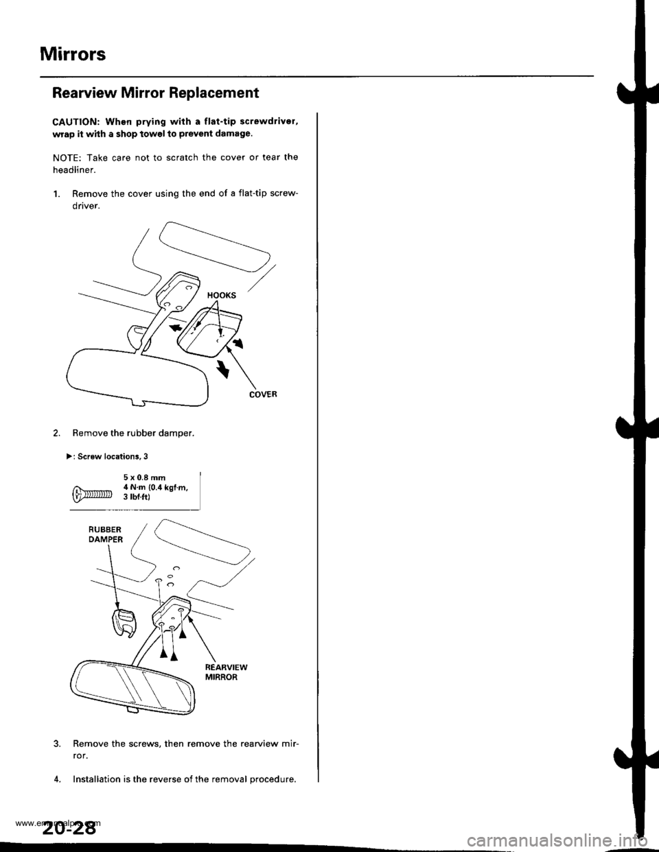 HONDA CR-V 1999 RD1-RD3 / 1.G Workshop Manual
Mirrors
Rearview Mirror Replacement
CAUTION: When prying with a flat-tip screwdrivor,
wrap it whh a shop towel to prevent damage.
NOTE: Take care not to scratch the cover or tear the
headliner.
1. Re HONDA CR-V 1999 RD1-RD3 / 1.G Workshop Manual
Mirrors
Rearview Mirror Replacement
CAUTION: When prying with a flat-tip screwdrivor,
wrap it whh a shop towel to prevent damage.
NOTE: Take care not to scratch the cover or tear the
headliner.
1. Re